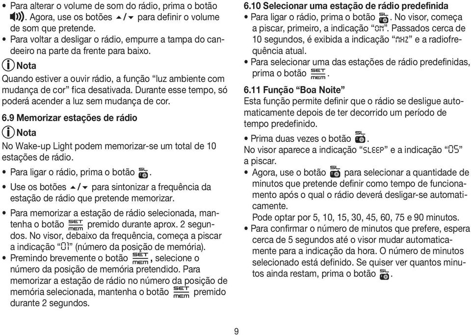 Durante esse tempo, só poderá acender a luz sem mudança de cor. 6.9 Memorizar estações de rádio No Wake-up Light podem memorizar-se um total de 10 estações de rádio. Para ligar o rádio, prima o botão.