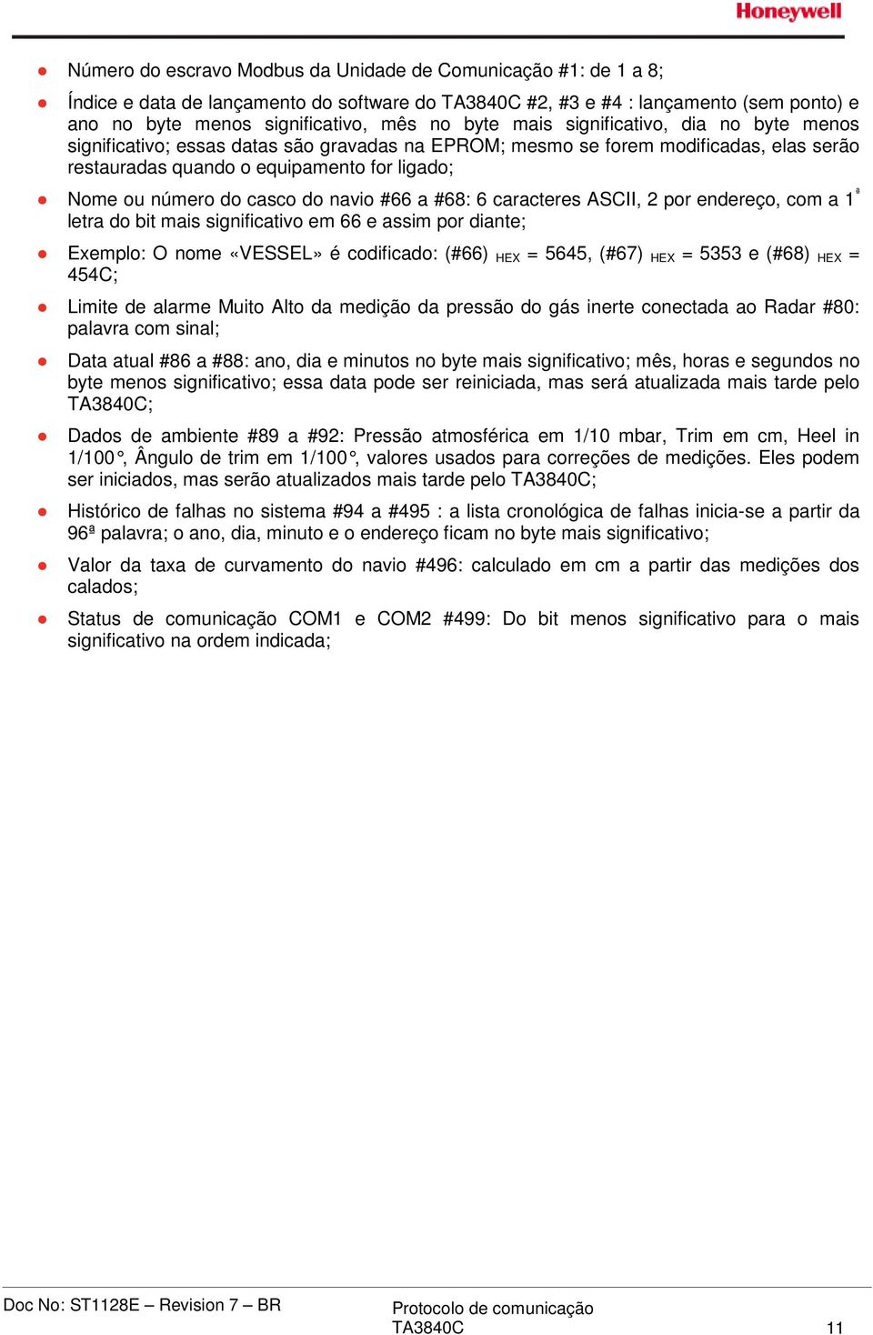 navio #66 a #68: 6 caracteres ASCII, 2 por endereço, com a 1 ª letra do bit mais significativo em 66 e assim por diante; Exemplo: O nome «VESSEL» é codificado: (#66) HEX = 5645, (#67) HEX = 5353 e