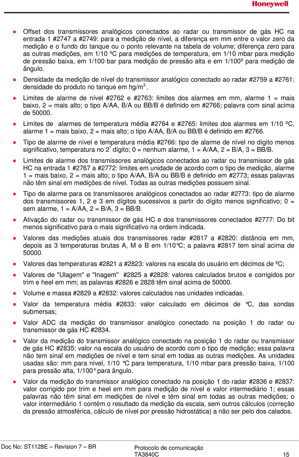 de pressão alta e em 1/100º para medição de ângulo. Densidade da medição de nível do transmissor analógico conectado ao radar #2759 a #2761: densidade do produto no tanque em hg/m 3.