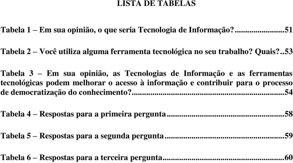 .. 53 Tabela 3 Em sua opinião, as Tecnologias de Informação e as ferramentas tecnológicas podem melhorar o acesso à informação