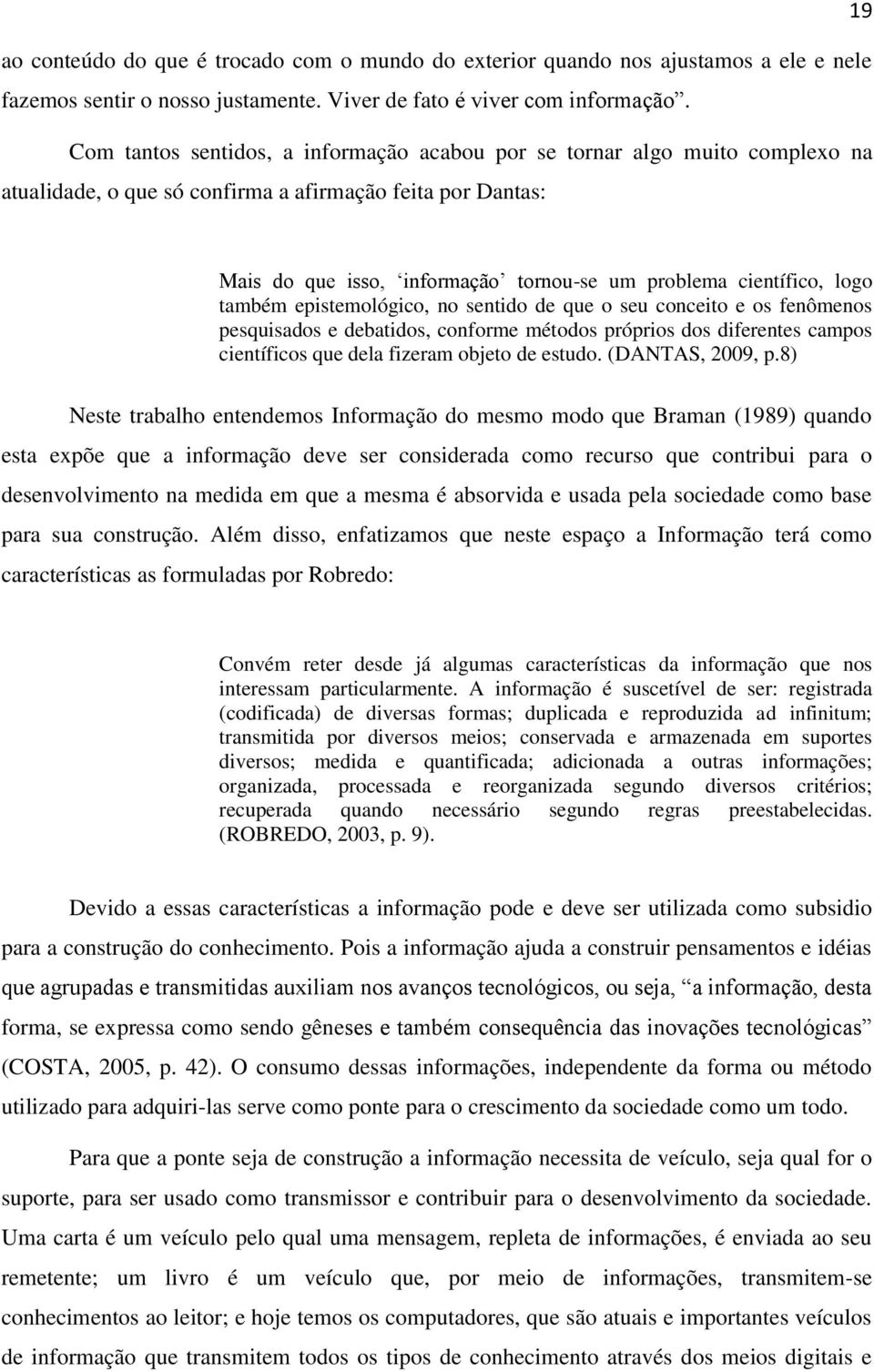 científico, logo também epistemológico, no sentido de que o seu conceito e os fenômenos pesquisados e debatidos, conforme métodos próprios dos diferentes campos científicos que dela fizeram objeto de