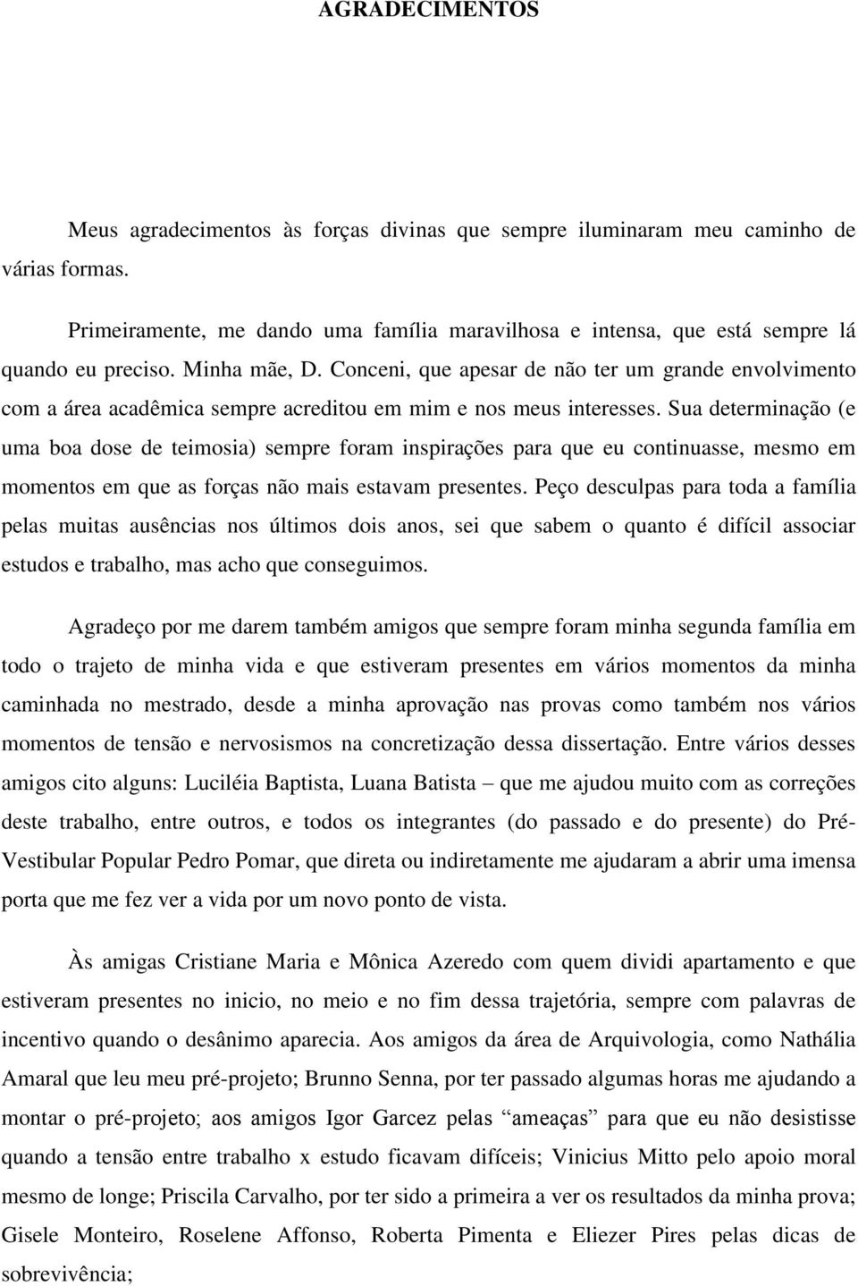 Conceni, que apesar de não ter um grande envolvimento com a área acadêmica sempre acreditou em mim e nos meus interesses.