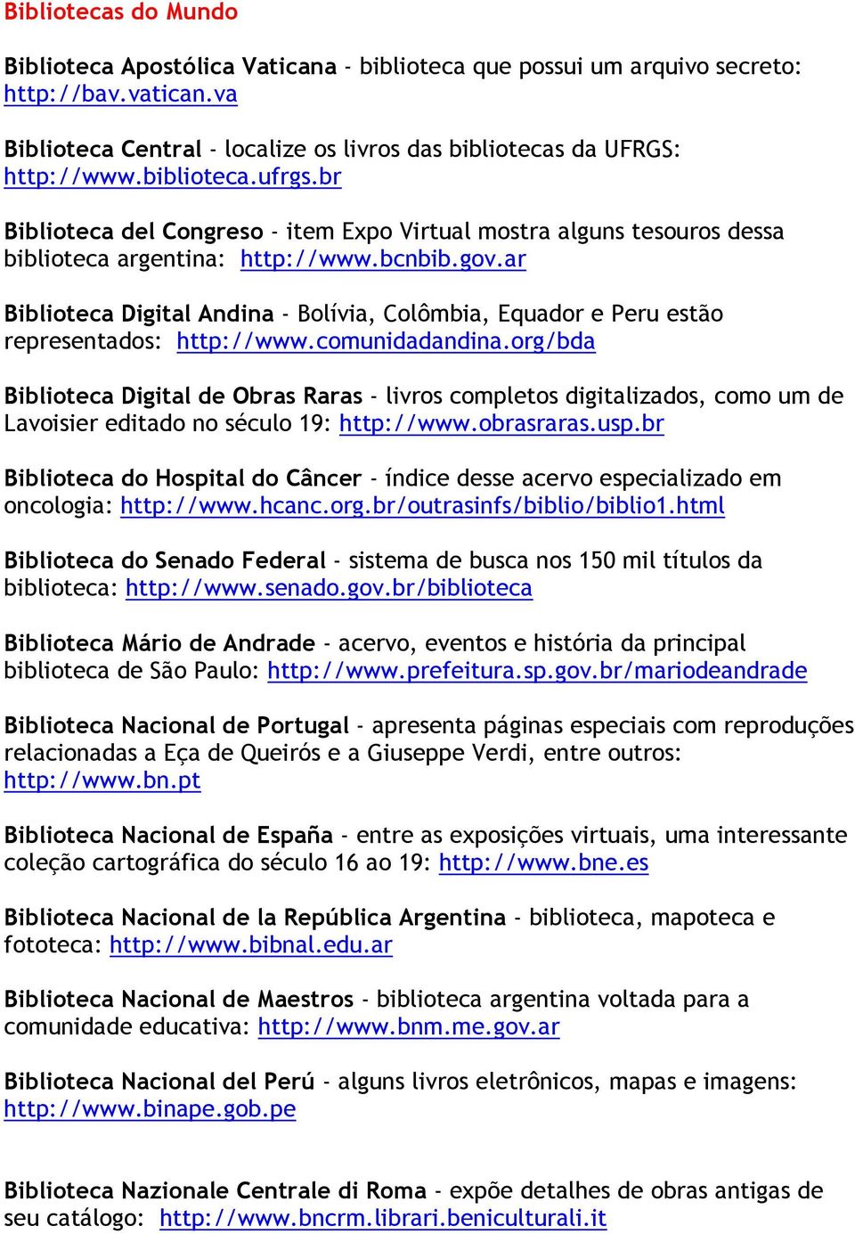ar Biblioteca Digital Andina - Bolívia, Colômbia, Equador e Peru estão representados: http://www.comunidadandina.