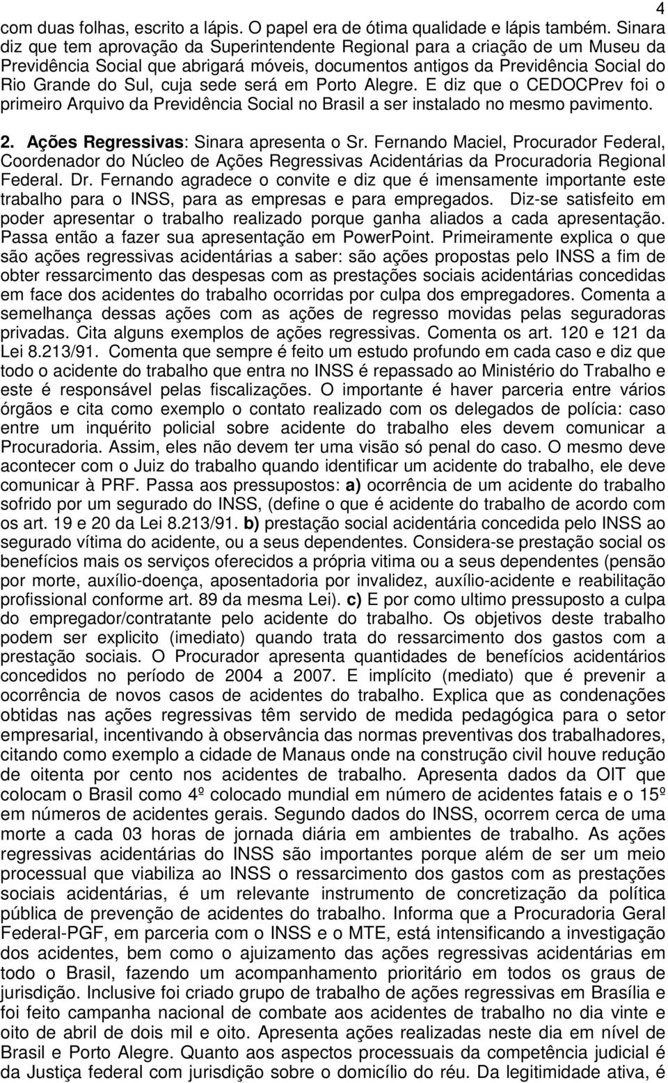 será em Porto Alegre. E diz que o CEDOCPrev foi o primeiro Arquivo da Previdência Social no Brasil a ser instalado no mesmo pavimento. 2. Ações Regressivas: Sinara apresenta o Sr.