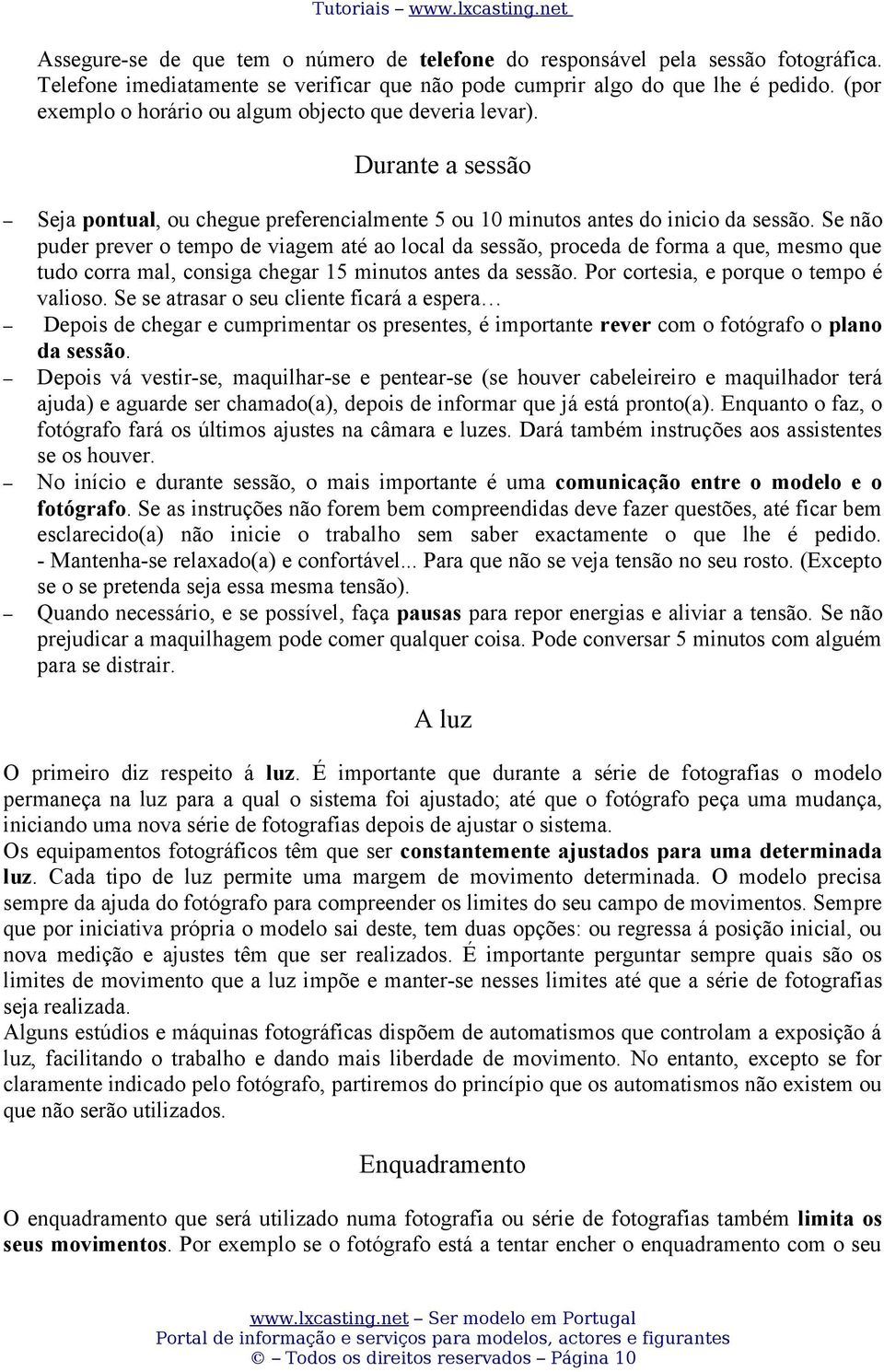 Se não puder prever o tempo de viagem até ao local da sessão, proceda de forma a que, mesmo que tudo corra mal, consiga chegar 15 minutos antes da sessão. Por cortesia, e porque o tempo é valioso.