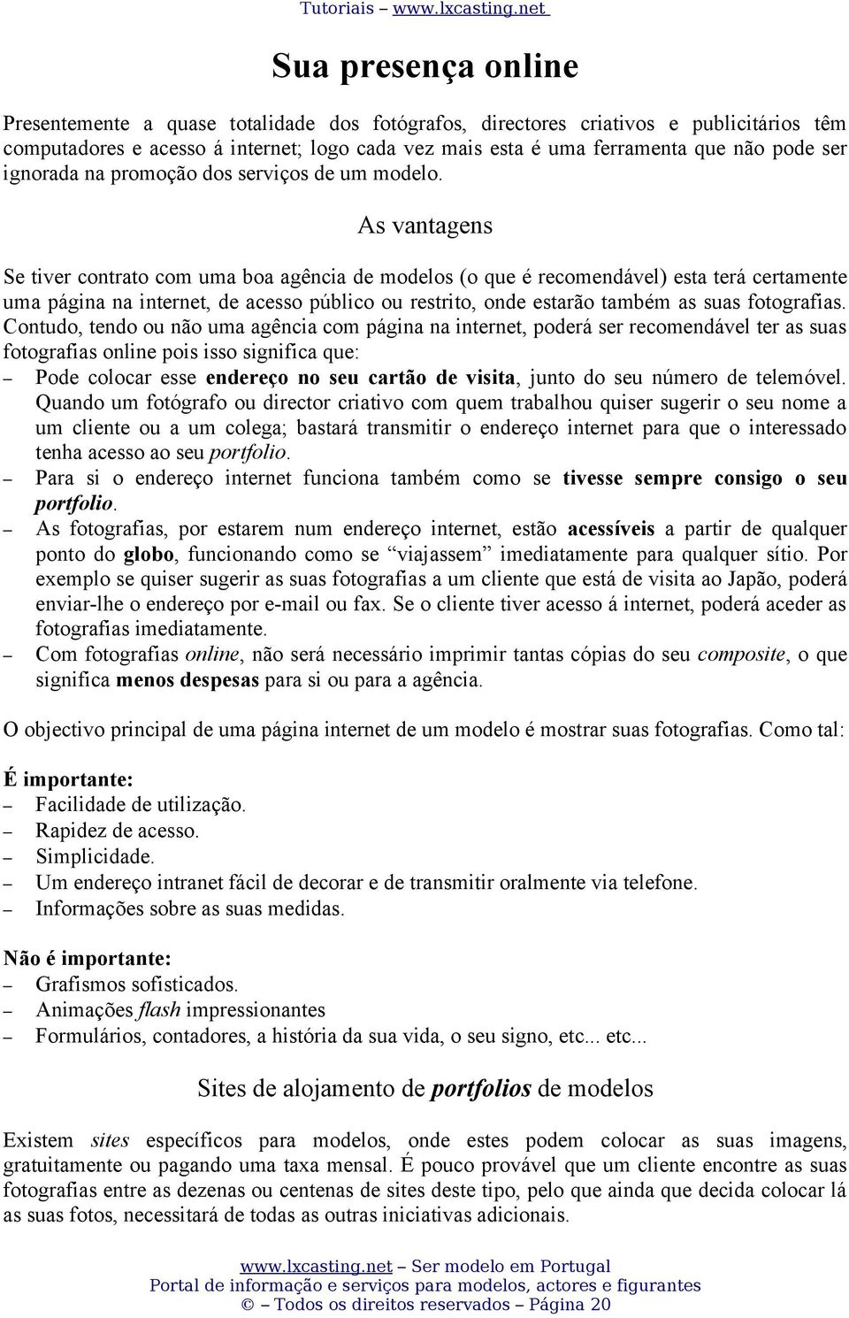 As vantagens Se tiver contrato com uma boa agência de modelos (o que é recomendável) esta terá certamente uma página na internet, de acesso público ou restrito, onde estarão também as suas