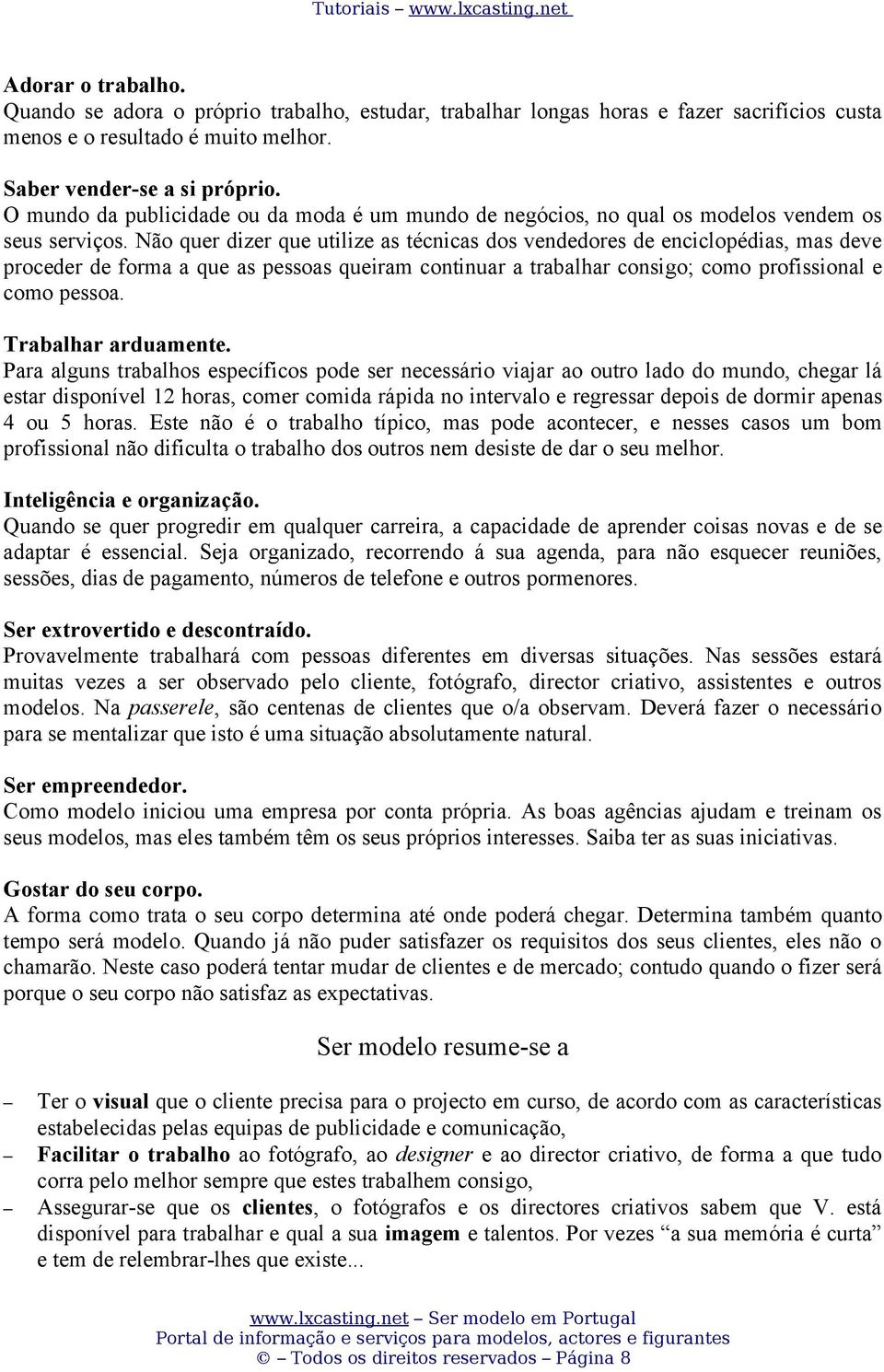 Não quer dizer que utilize as técnicas dos vendedores de enciclopédias, mas deve proceder de forma a que as pessoas queiram continuar a trabalhar consigo; como profissional e como pessoa.