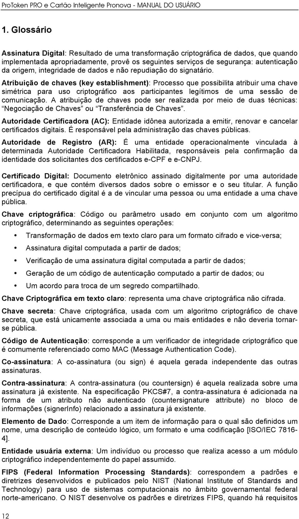 Atribuição de chaves (key establishment): Processo que possibilita atribuir uma chave simétrica para uso criptográfico aos participantes legítimos de uma sessão de comunicação.