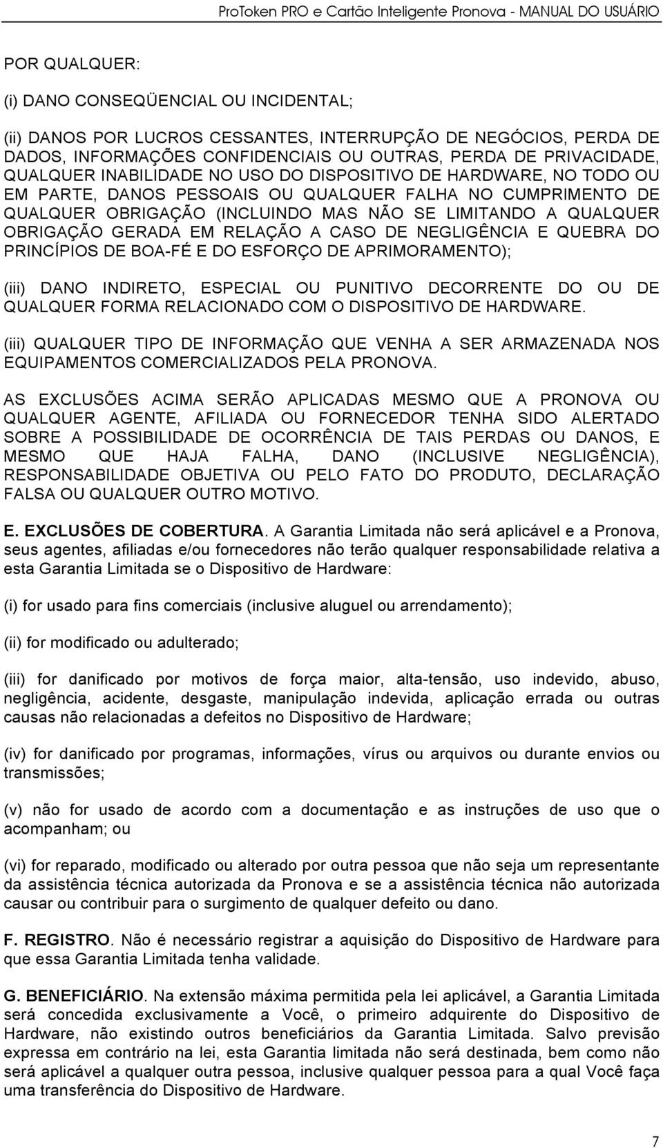 EM RELAÇÃO A CASO DE NEGLIGÊNCIA E QUEBRA DO PRINCÍPIOS DE BOA-FÉ E DO ESFORÇO DE APRIMORAMENTO); (iii) DANO INDIRETO, ESPECIAL OU PUNITIVO DECORRENTE DO OU DE QUALQUER FORMA RELACIONADO COM O