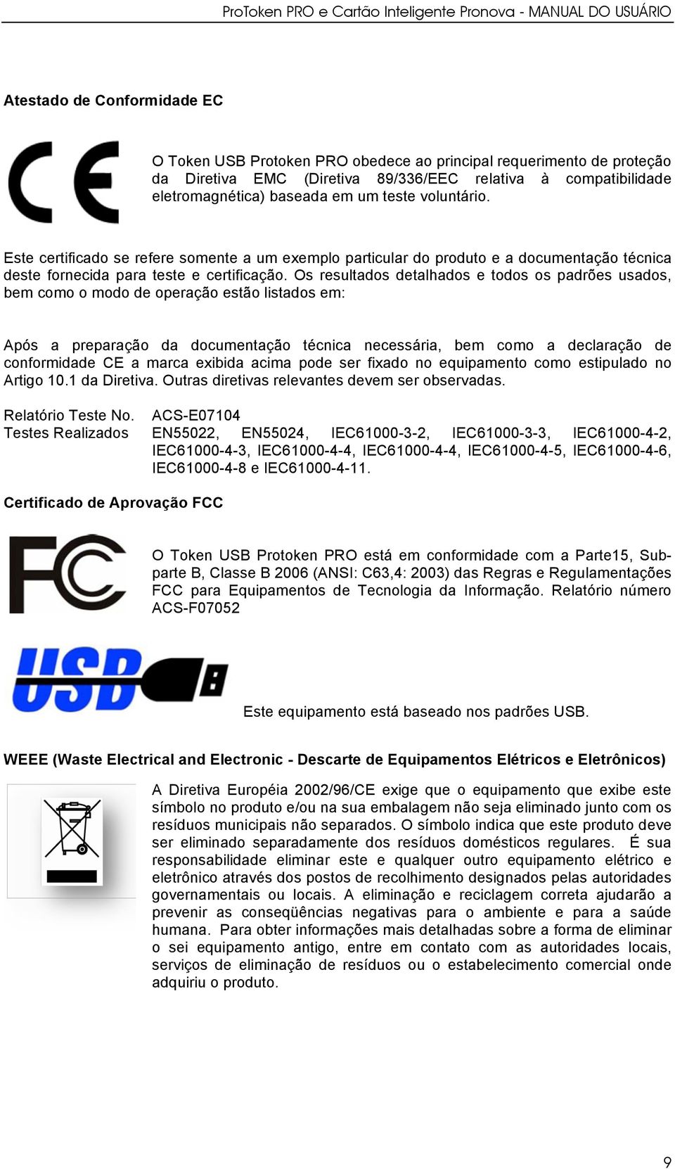 Os resultados detalhados e todos os padrões usados, bem como o modo de operação estão listados em: Após a preparação da documentação técnica necessária, bem como a declaração de conformidade CE a