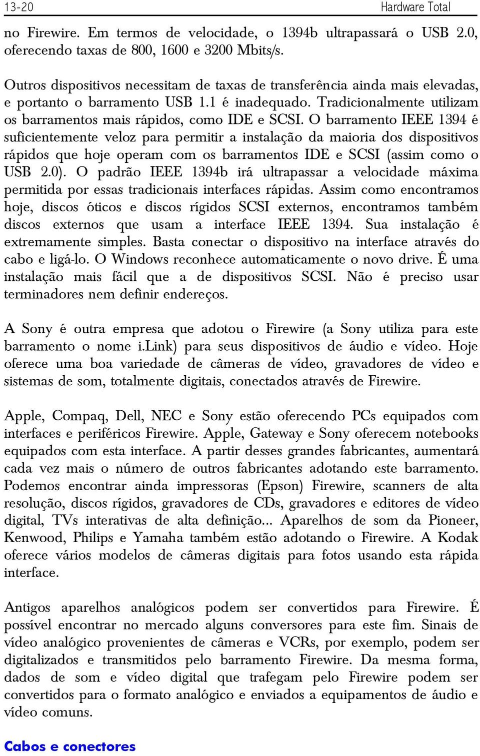 O barramento IEEE 1394 é suficientemente veloz para permitir a instalação da maioria dos dispositivos rápidos que hoje operam com os barramentos IDE e SCSI (assim como o USB 2.0).