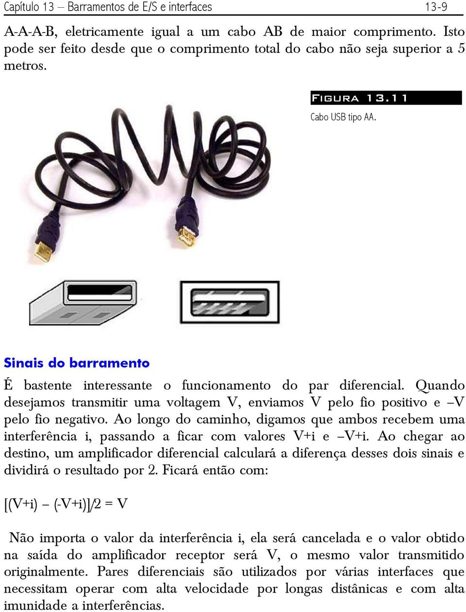 Quando desejamos transmitir uma voltagem V, enviamos V pelo fio positivo e V pelo fio negativo.