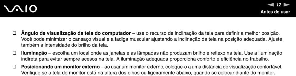 Iluminação escolha um local onde as janelas e as lâmpadas não produzam brilho e reflexo na tela. Use a iluminação indireta para evitar sempre acesos na tela.