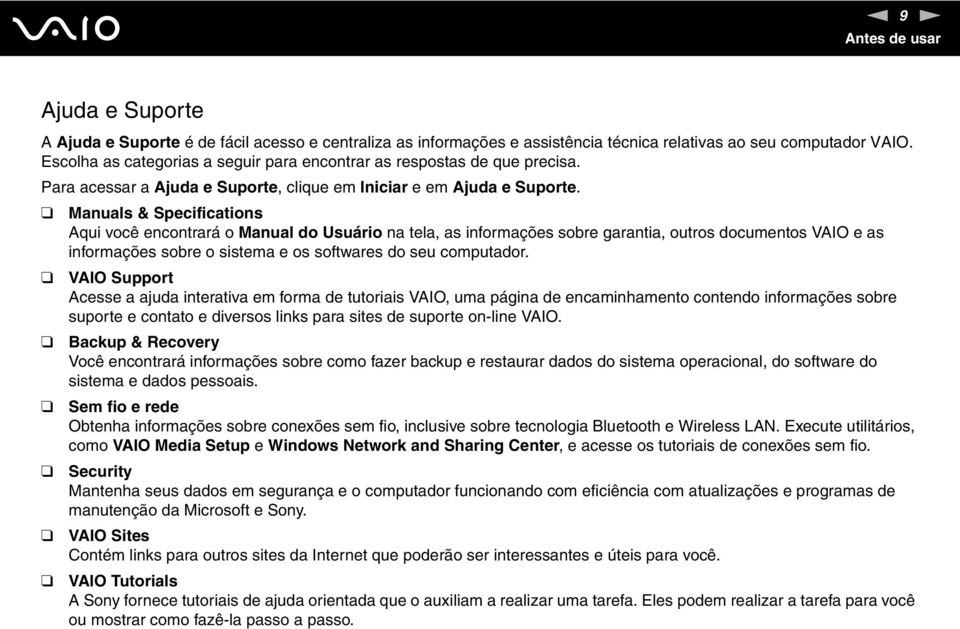 Manuals & Specifications Aqui você encontrará o Manual do Usuário na tela, as informações sobre garantia, outros documentos VAIO e as informações sobre o sistema e os softwares do seu computador.