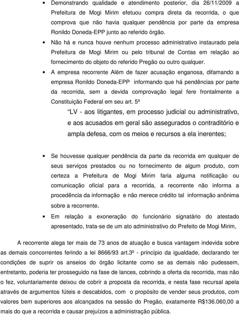 Não há e nunca houve nenhum processo administrativo instaurado pela Prefeitura de Mogi Mirim ou pelo tribunal de Contas em relação ao fornecimento do objeto do referido Pregão ou outro qualquer.