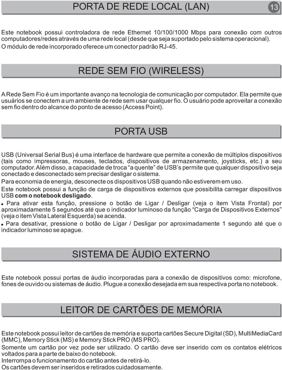 Ela permite que usuários se conectem a um ambiente de rede sem usar qualquer fio. O usuário pode aproveitar a conexão sem fio dentro do alcance do ponto de acesso (Access Point).