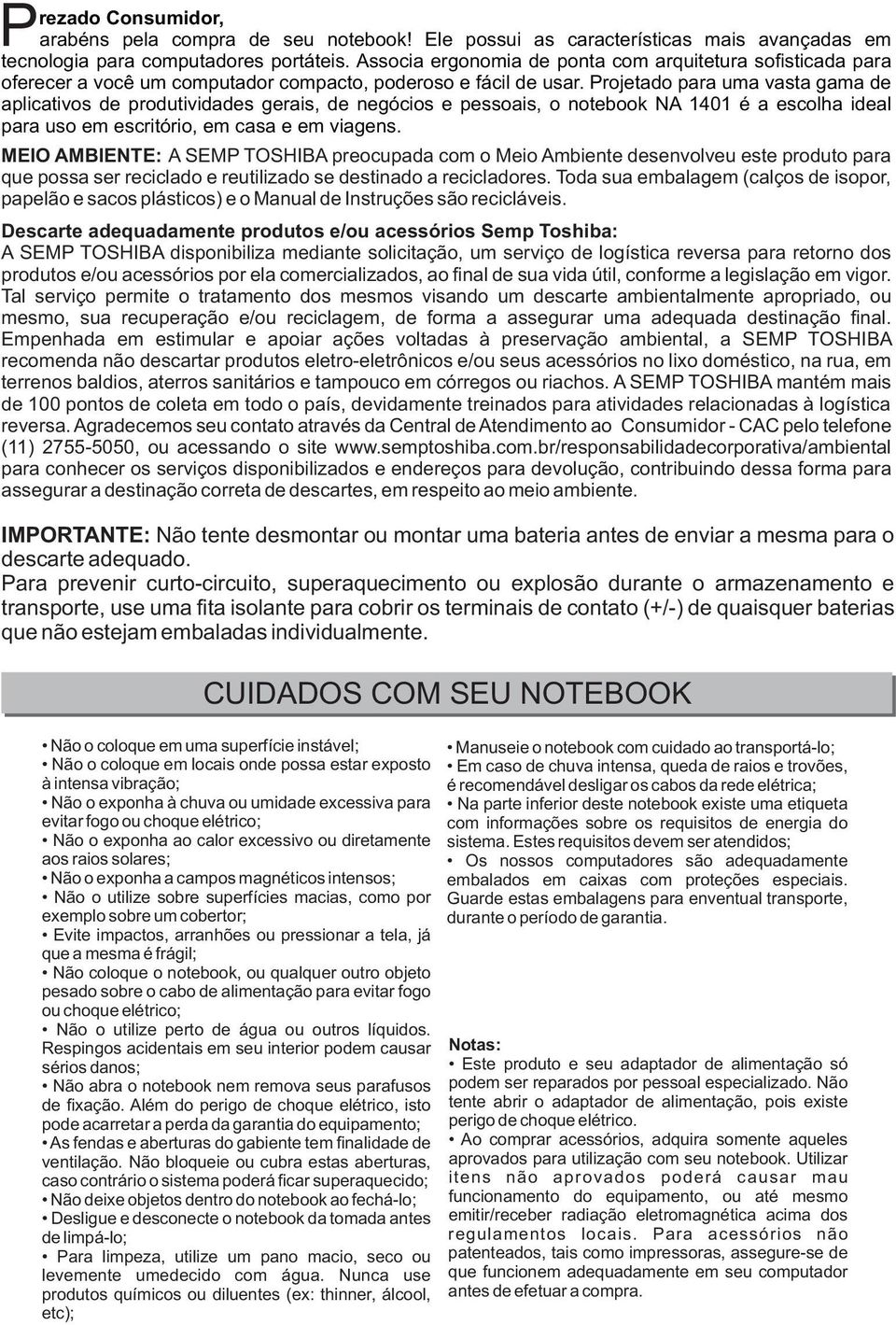 Projetado para uma vasta gama de aplicativos de produtividades gerais, de negócios e pessoais, o notebook NA 1401 é a escolha ideal para uso em escritório, em casa e em viagens.