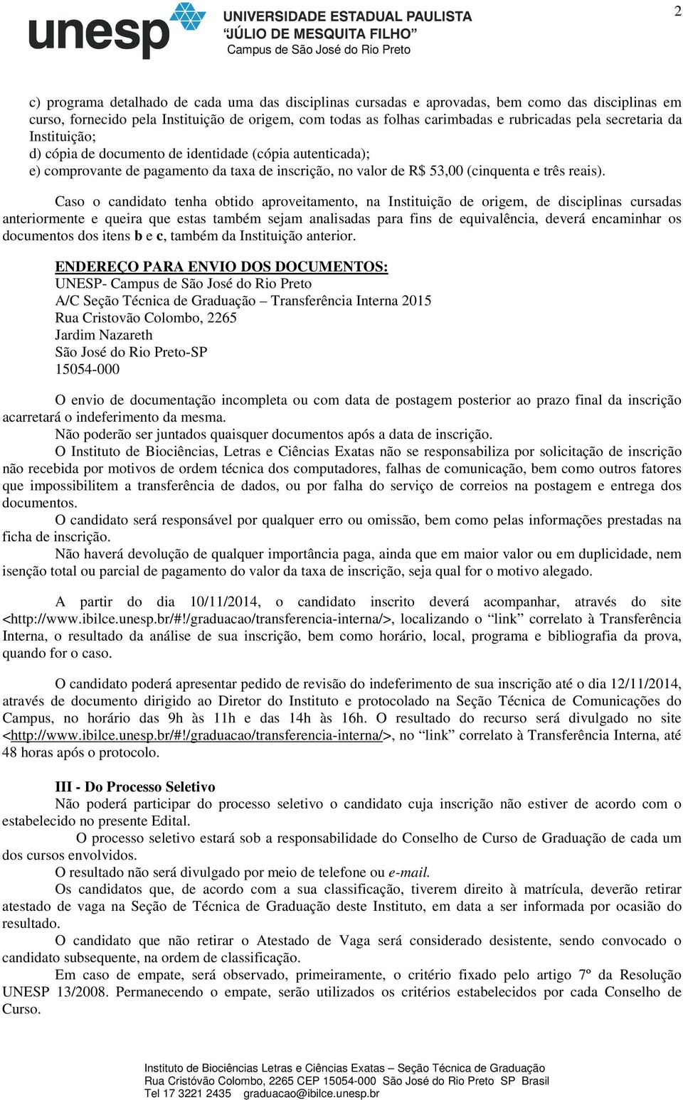 Caso o candidato tenha obtido aproveitamento, na Instituição de origem, de disciplinas cursadas anteriormente e queira que estas também sejam analisadas para fins de equivalência, deverá encaminhar