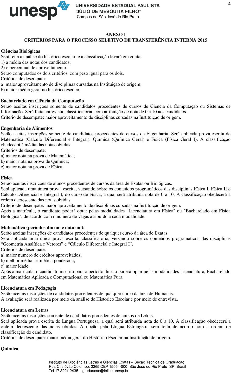 a) maior aproveitamento de disciplinas cursadas na Instituição de origem; b) maior média geral no histórico escolar.