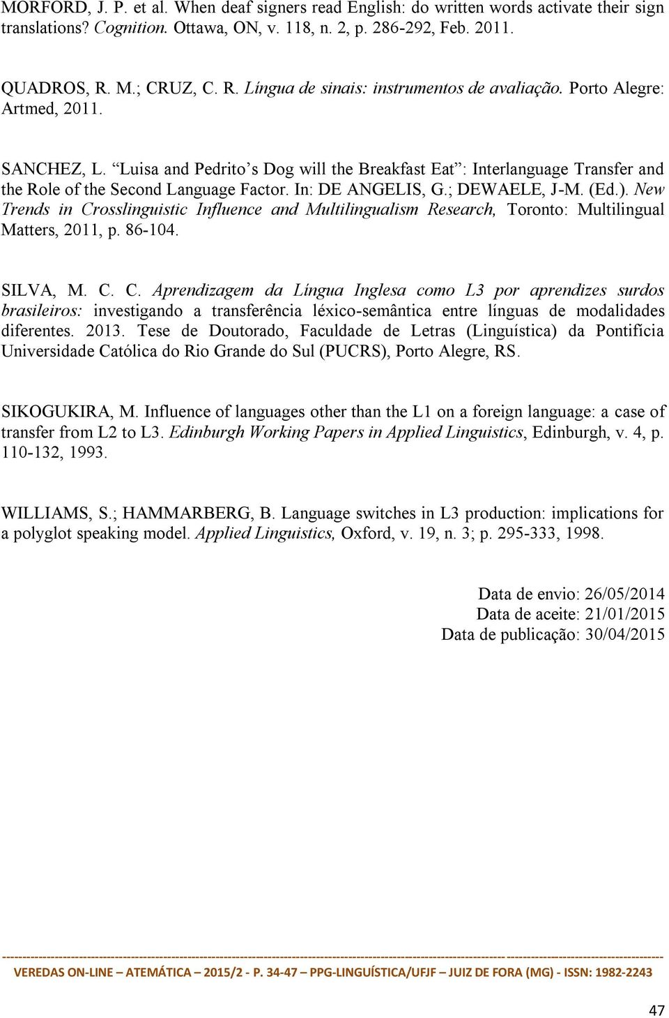 Luisa and Pedrito s Dog will the Breakfast Eat : Interlanguage Transfer and the Role of the Second Language Factor. In: DE ANGELIS, G.; DEWAELE, J-M. (Ed.).