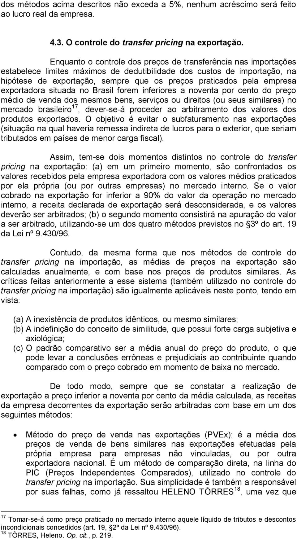 empresa exportadora situada no Brasil forem inferiores a noventa por cento do preço médio de venda dos mesmos bens, serviços ou direitos (ou seus similares) no mercado brasileiro 17, dever-se-á