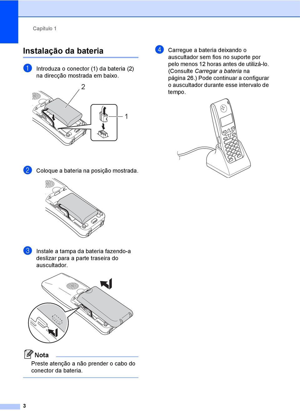 (Consulte Carregar a bateria na página 26.) Pode continuar a configurar o auscultador durante esse intervalo de tempo.