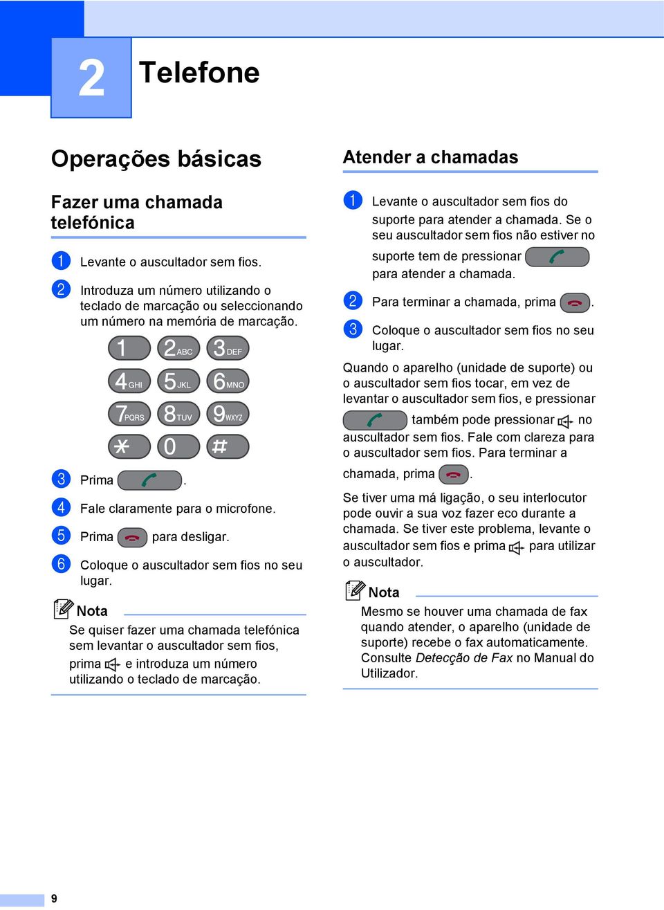 f Coloque o auscultador sem fios no seu lugar. Nota Se quiser fazer uma chamada telefónica sem levantar o auscultador sem fios, prima e introduza um número utilizando o teclado de marcação.