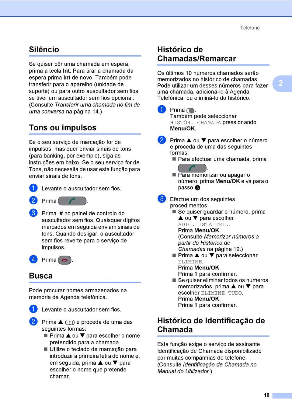 (Consulte Transferir uma chamada no fim de uma conversa na página 14.