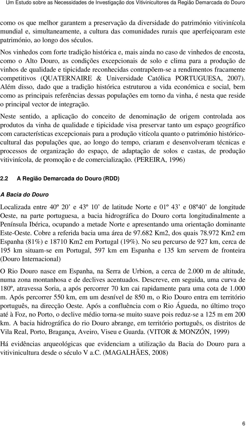 Nos vinhedos com forte tradição histórica e, mais ainda no caso de vinhedos de encosta, como o Alto Douro, as condições excepcionais de solo e clima para a produção de vinhos de qualidade e