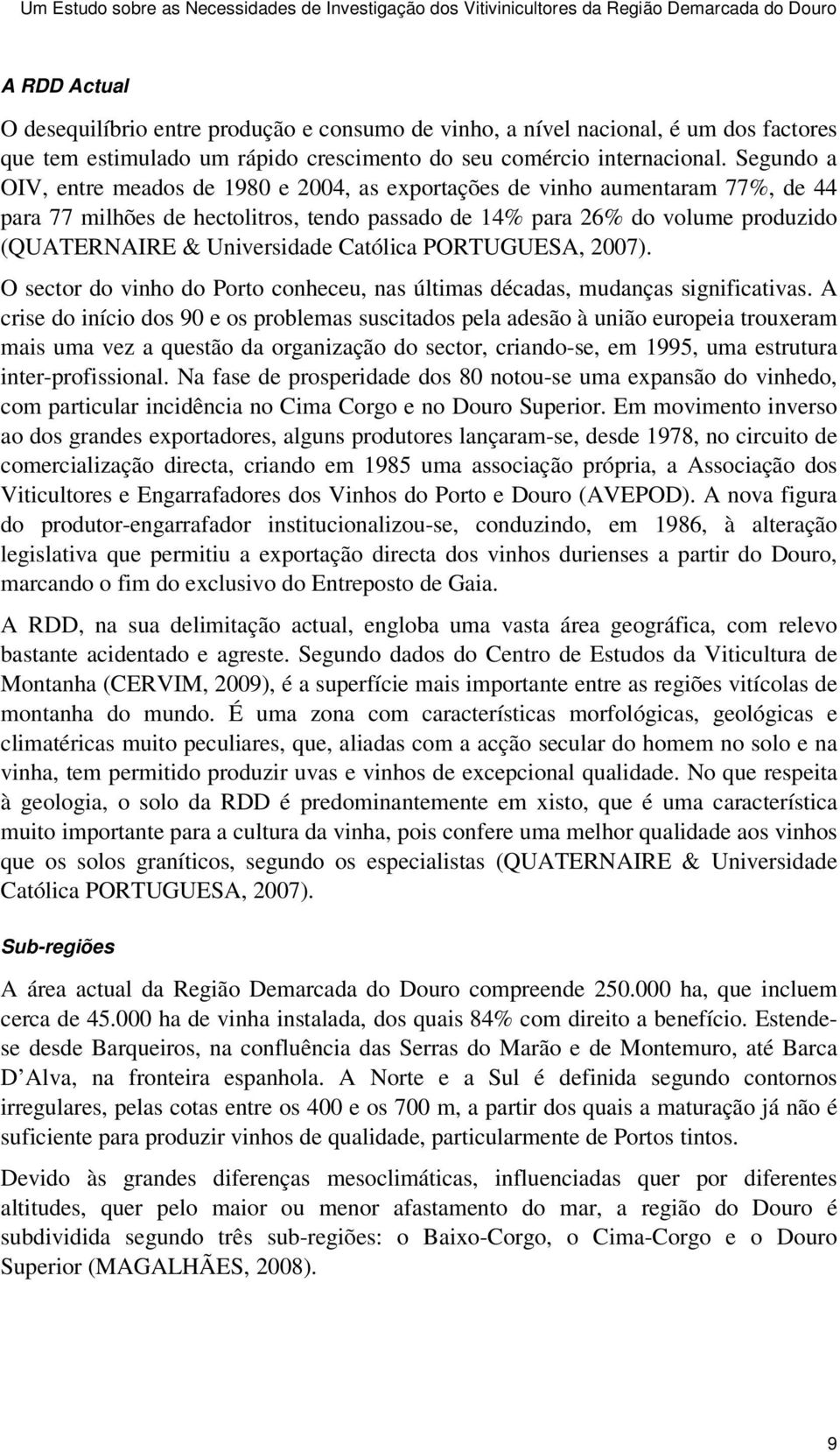 Católica PORTUGUESA, 2007). O sector do vinho do Porto conheceu, nas últimas décadas, mudanças significativas.