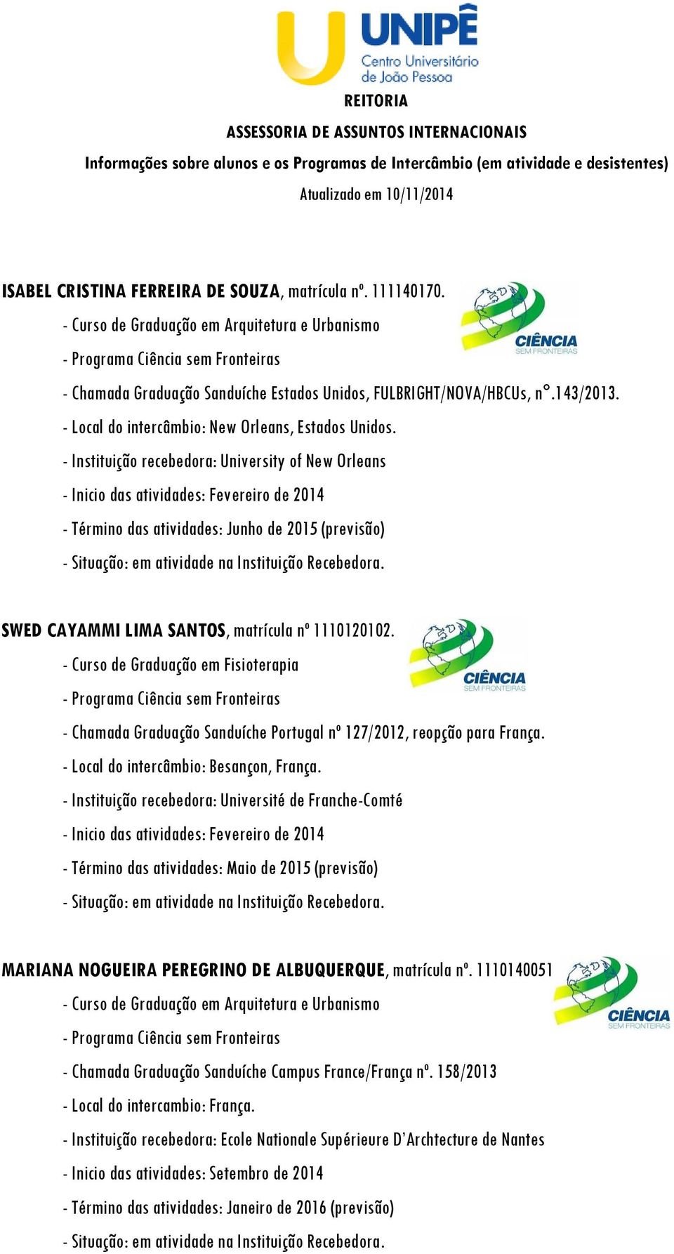 - Curso de Graduação em Fisioterapia - Chamada Graduação Sanduíche Portugal nº 127/2012, reopção para França. - Local do intercâmbio: Besançon, França.