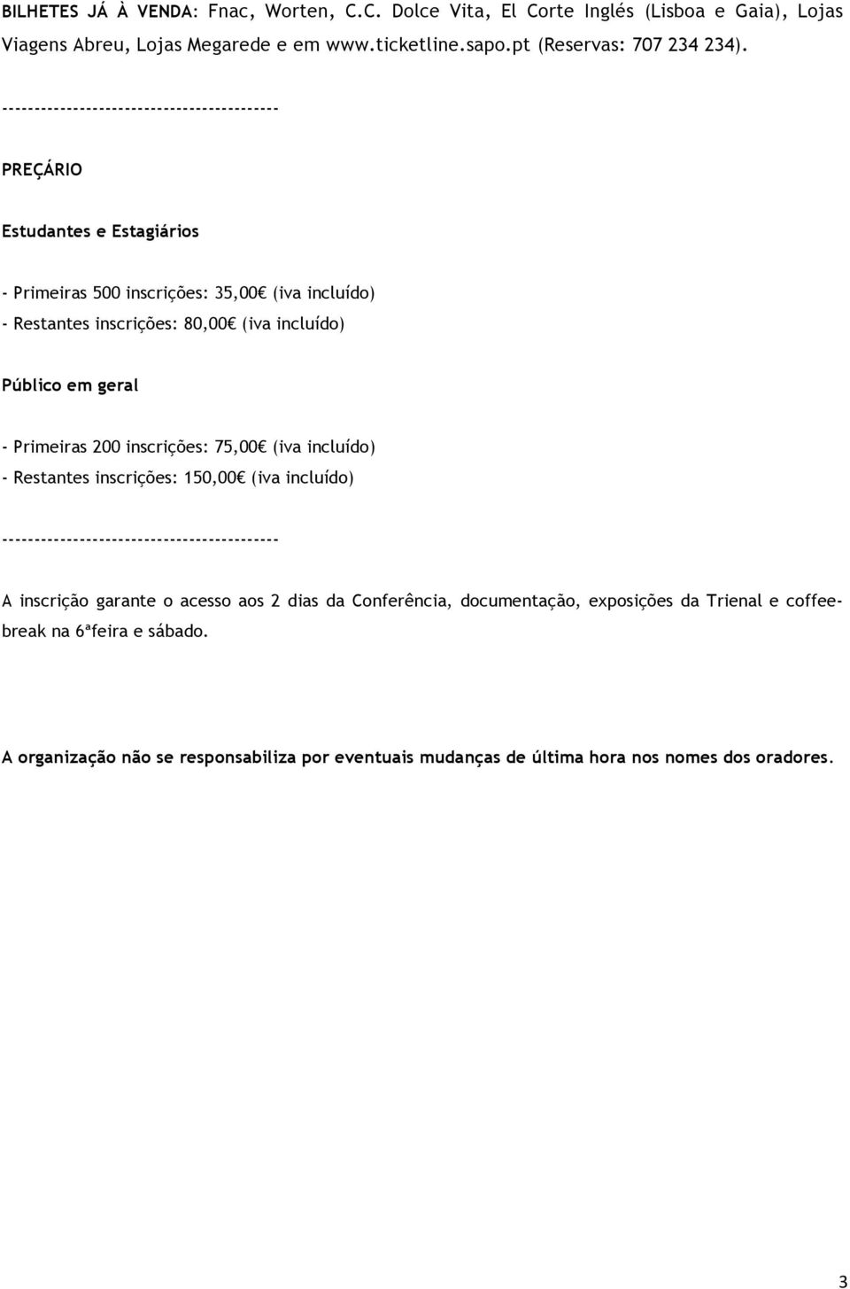 em geral - Primeiras 200 inscrições: 75,00 (iva incluído) - Restantes inscrições: 150,00 (iva incluído) ------------------------------------------- A inscrição garante o acesso aos