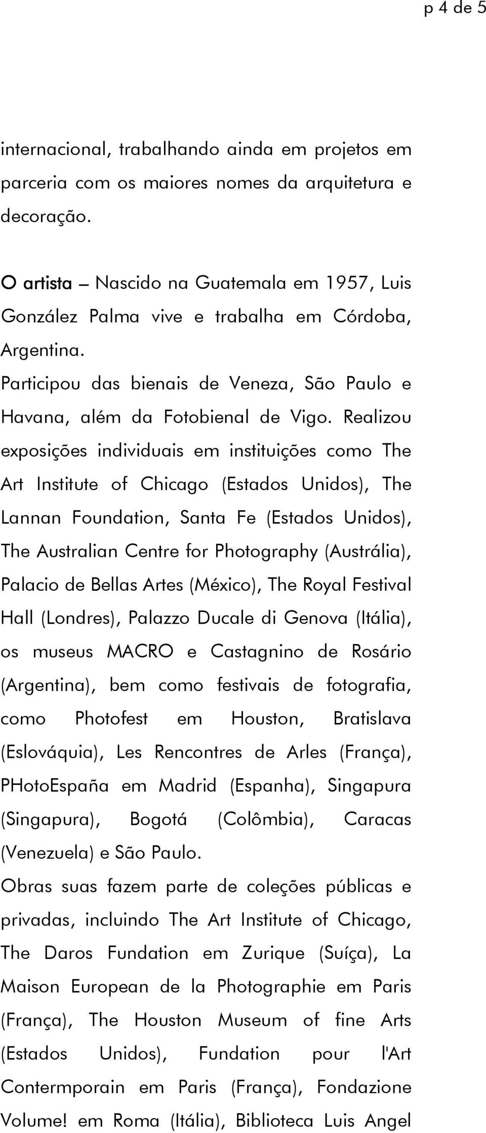 Realizou exposições individuais em instituições como The Art Institute of Chicago (Estados Unidos), The Lannan Foundation, Santa Fe (Estados Unidos), The Australian Centre for Photography