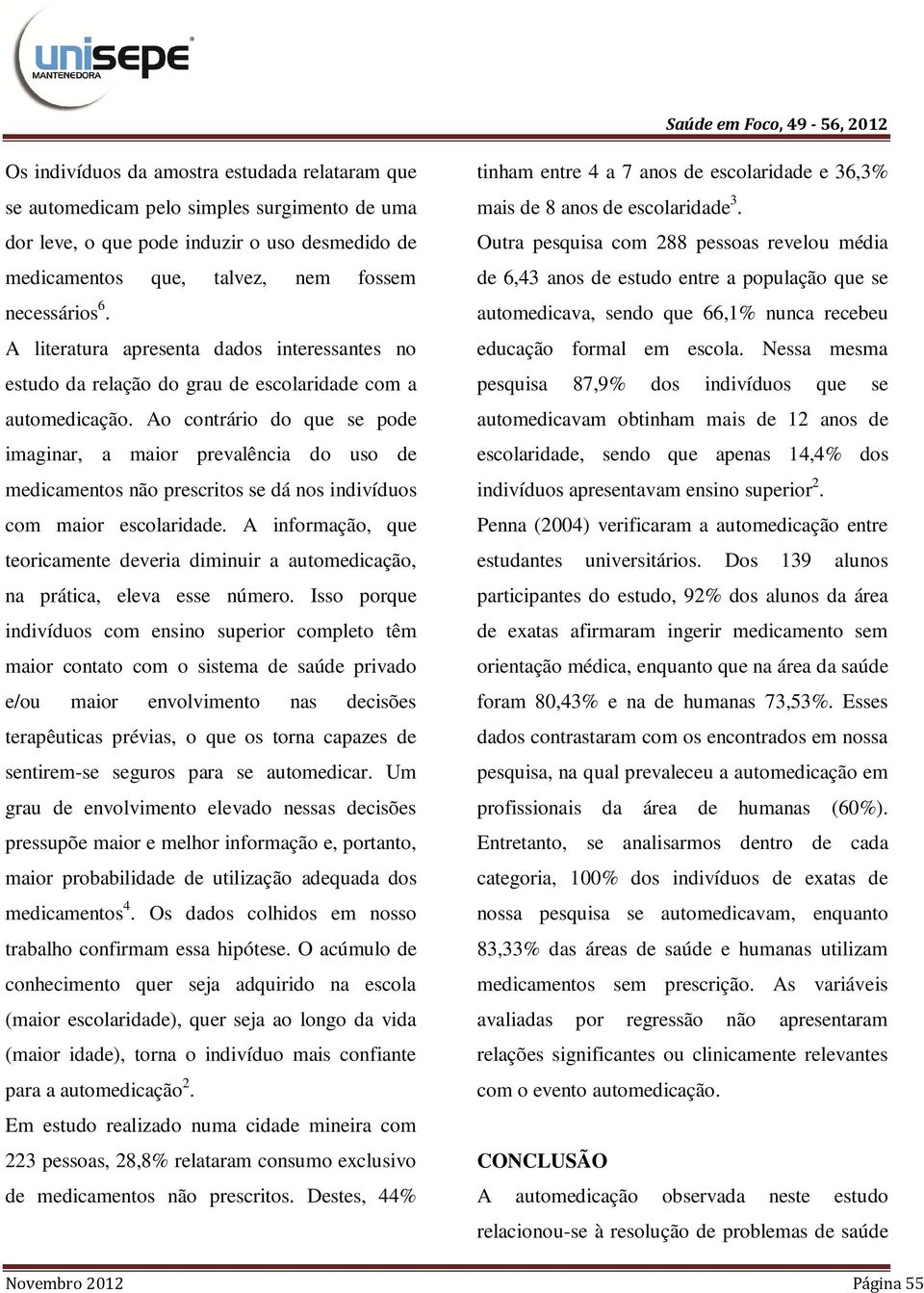 Ao contrário do que se pode imaginar, a maior prevalência do uso de medicamentos não prescritos se dá nos indivíduos com maior escolaridade.