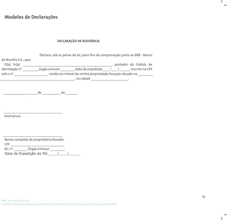 , portador da Cédula de Identidade nº, órgão emissor, data de expedição / /, inscrito no CPF sob o nº, reside