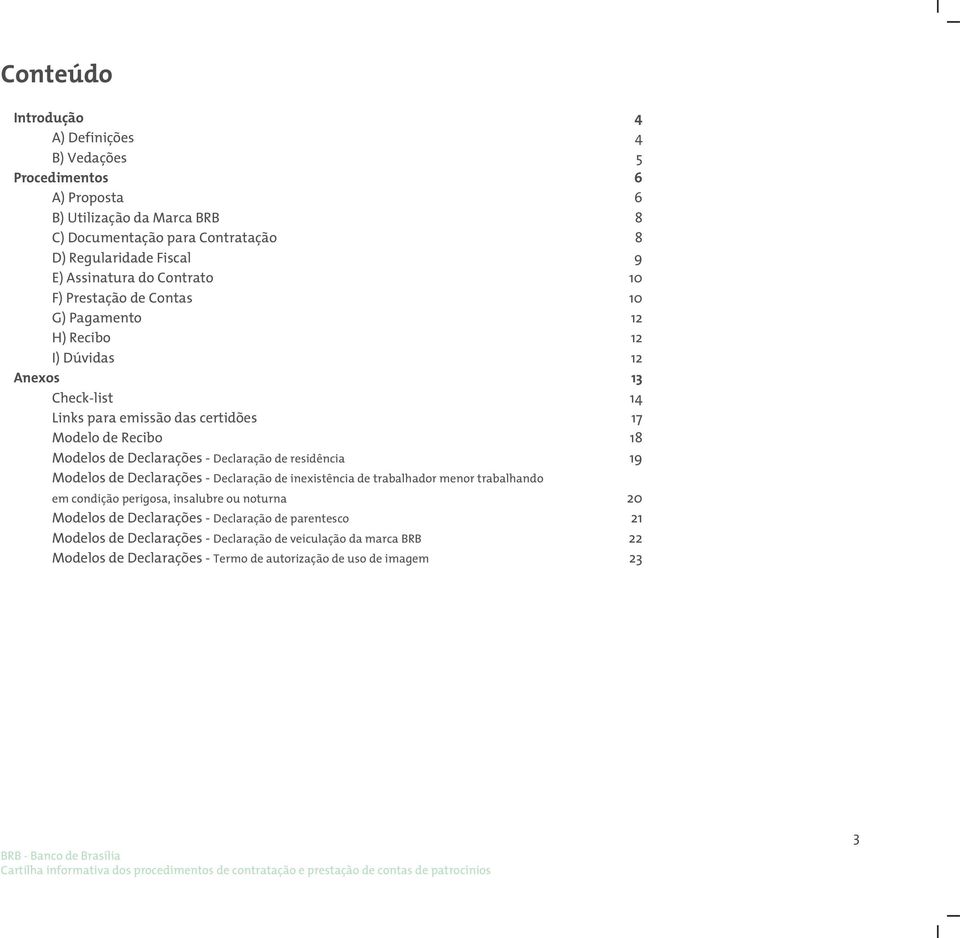 Modelos de Declarações - Declaração de residência 19 Modelos de Declarações - Declaração de inexistência de trabalhador menor trabalhando em condição perigosa, insalubre ou