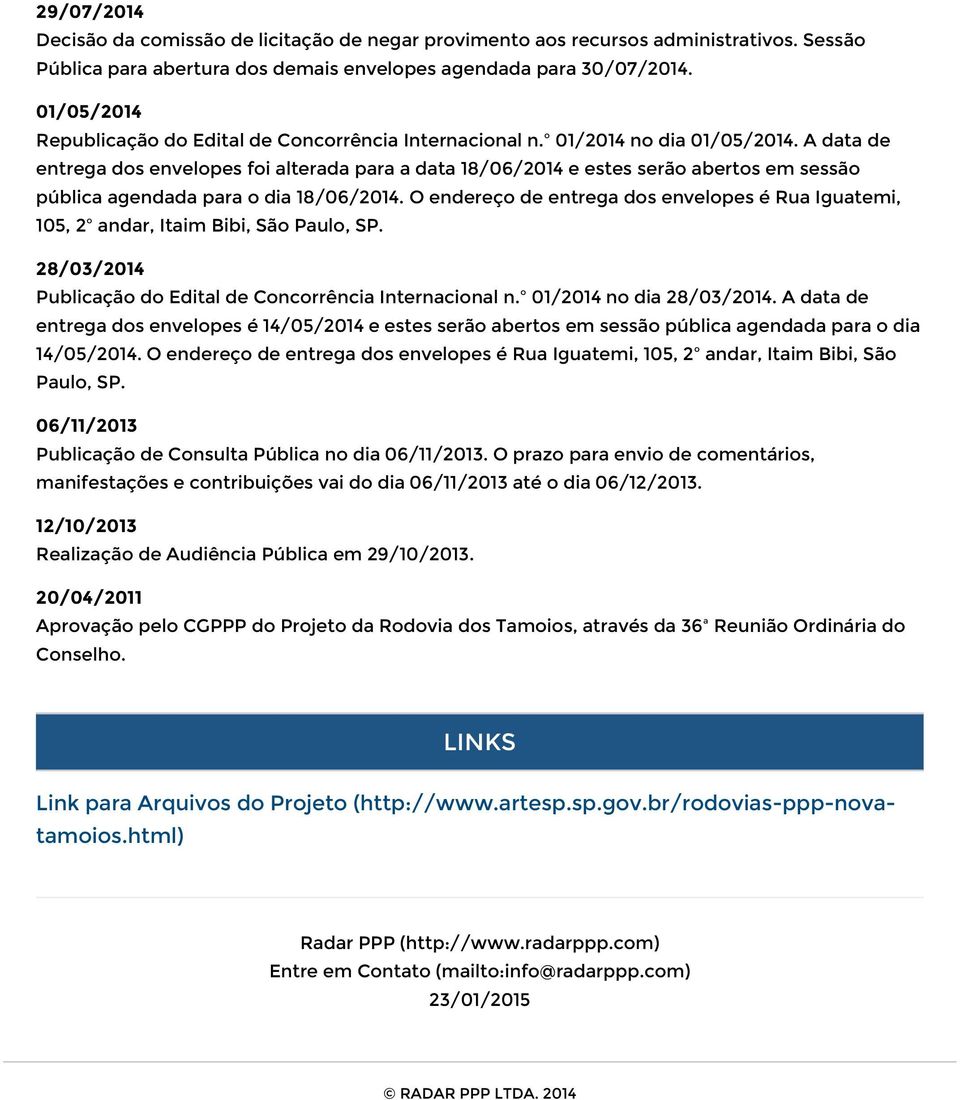 A data de entrega dos envelopes foi alterada para a data 18/06/2014 e estes serão abertos em sessão pública agendada para o dia 18/06/2014.