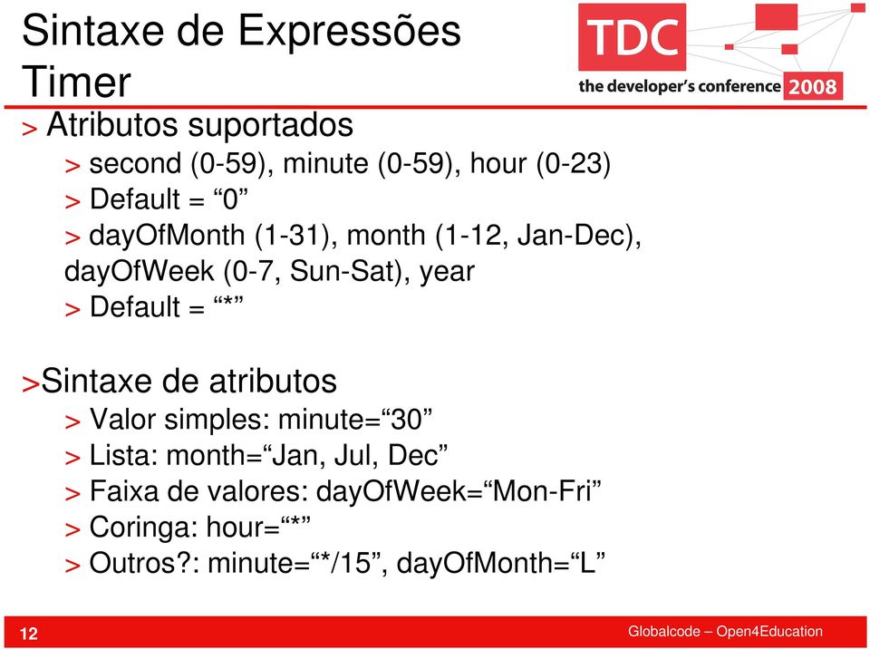 Default = * >Sintaxe de atributos > Valor simples: minute= 30 > Lista: month= Jan, Jul, Dec >