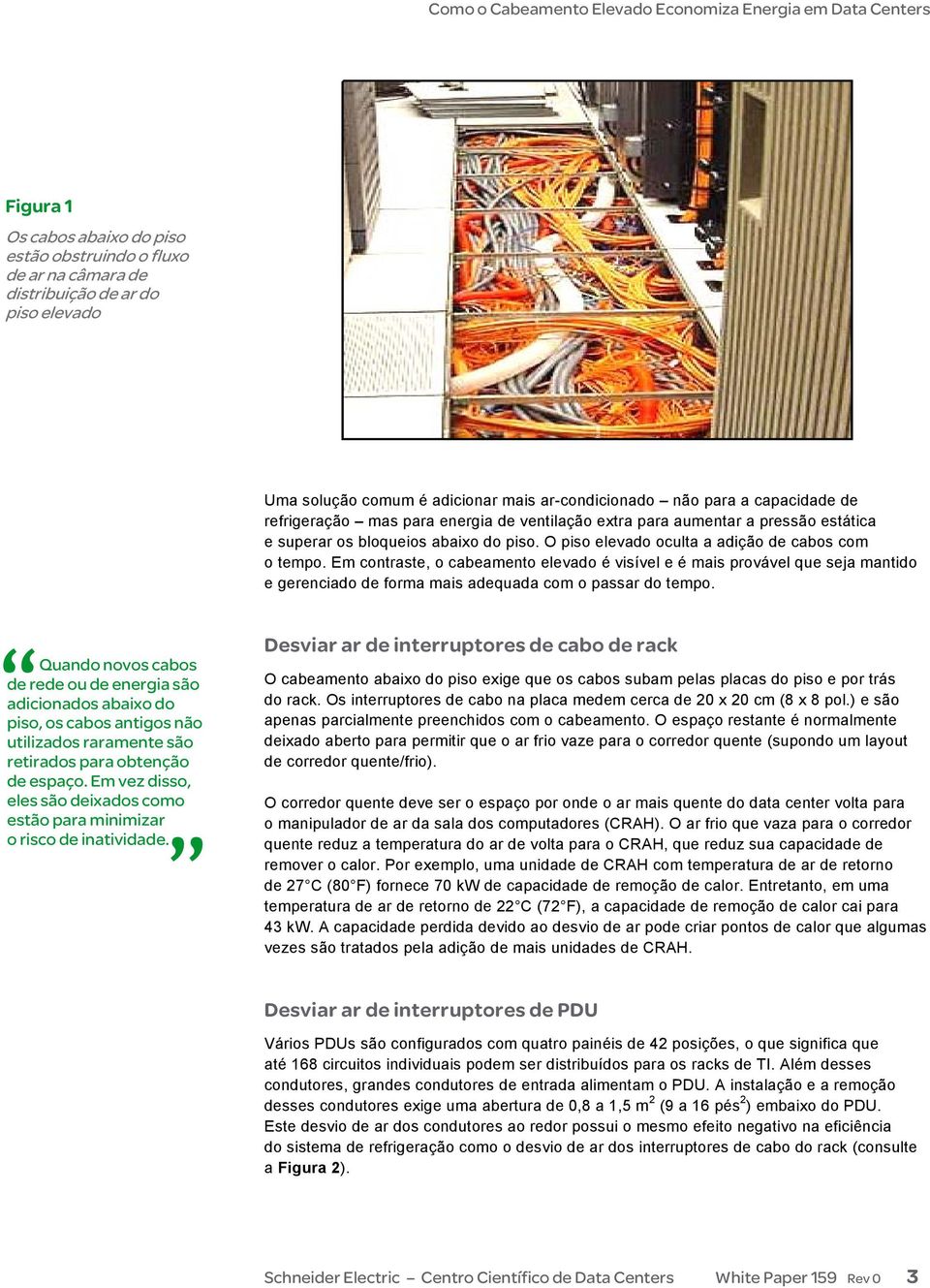 Em contraste, o cabeamento elevado é visível e é mais provável que seja mantido e gerenciado de forma mais adequada com o passar do tempo.