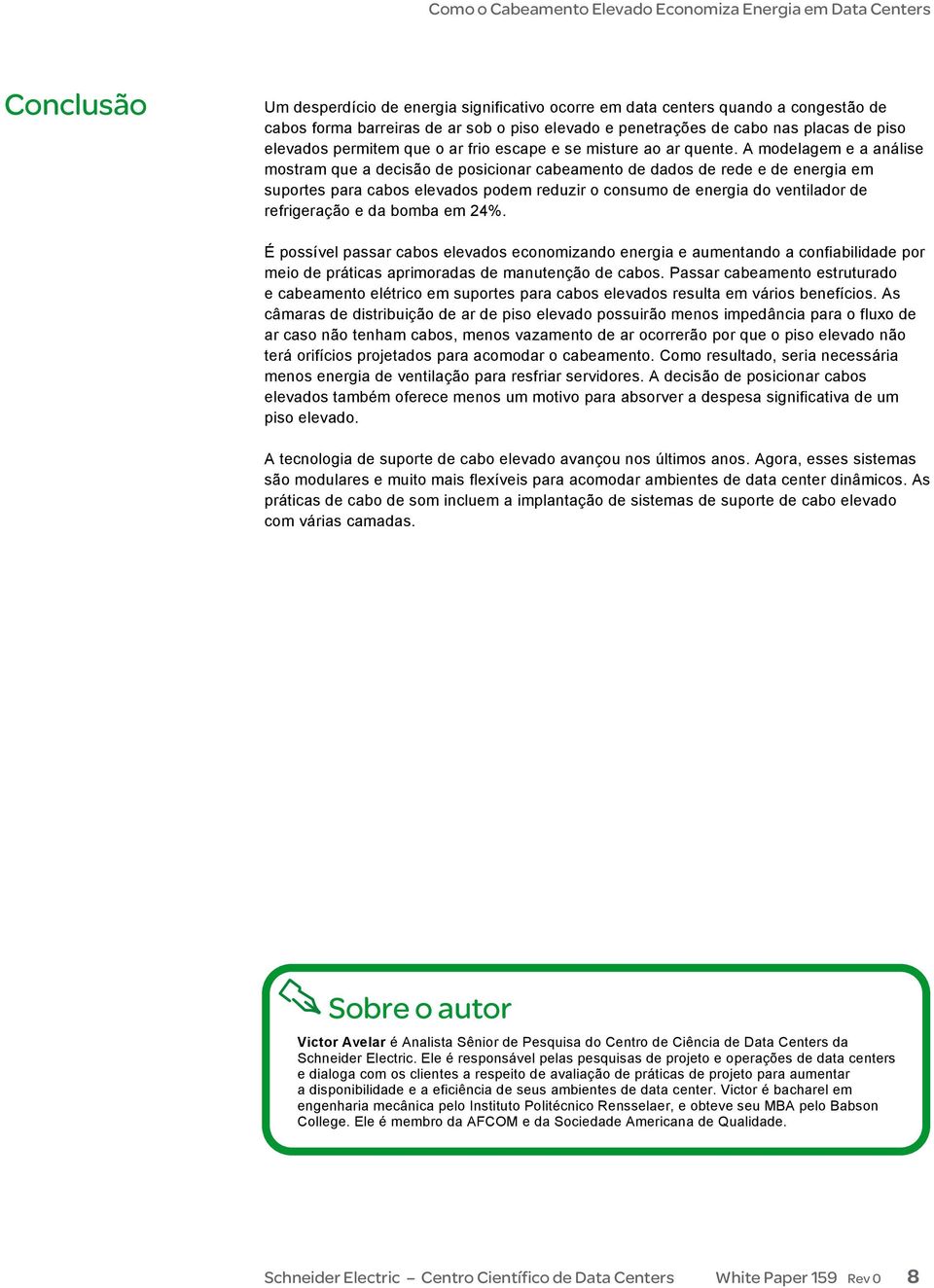 A modelagem e a análise mostram que a decisão de posicionar cabeamento de dados de rede e de energia em suportes para cabos elevados podem reduzir o consumo de energia do ventilador de refrigeração e