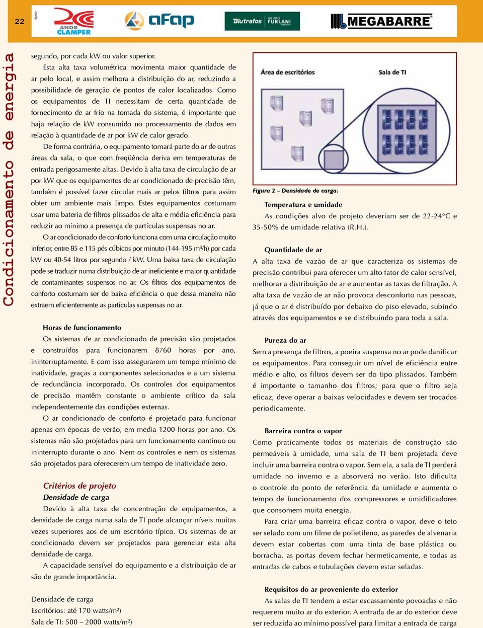 Como os equipamentos de TI necessitam de certa quantidade de fornecimento de ar frio na tomada do sistema, é importante que haja relação de kw consumido no processamento de dados em relação à