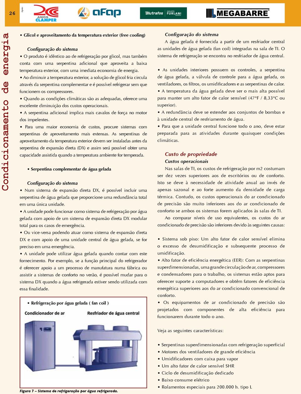 Ao diminuir a temperatura exterior, a solução de glicol fria circula através da serpentina complementar e é possível refrigerar sem que funcionem os compressores.