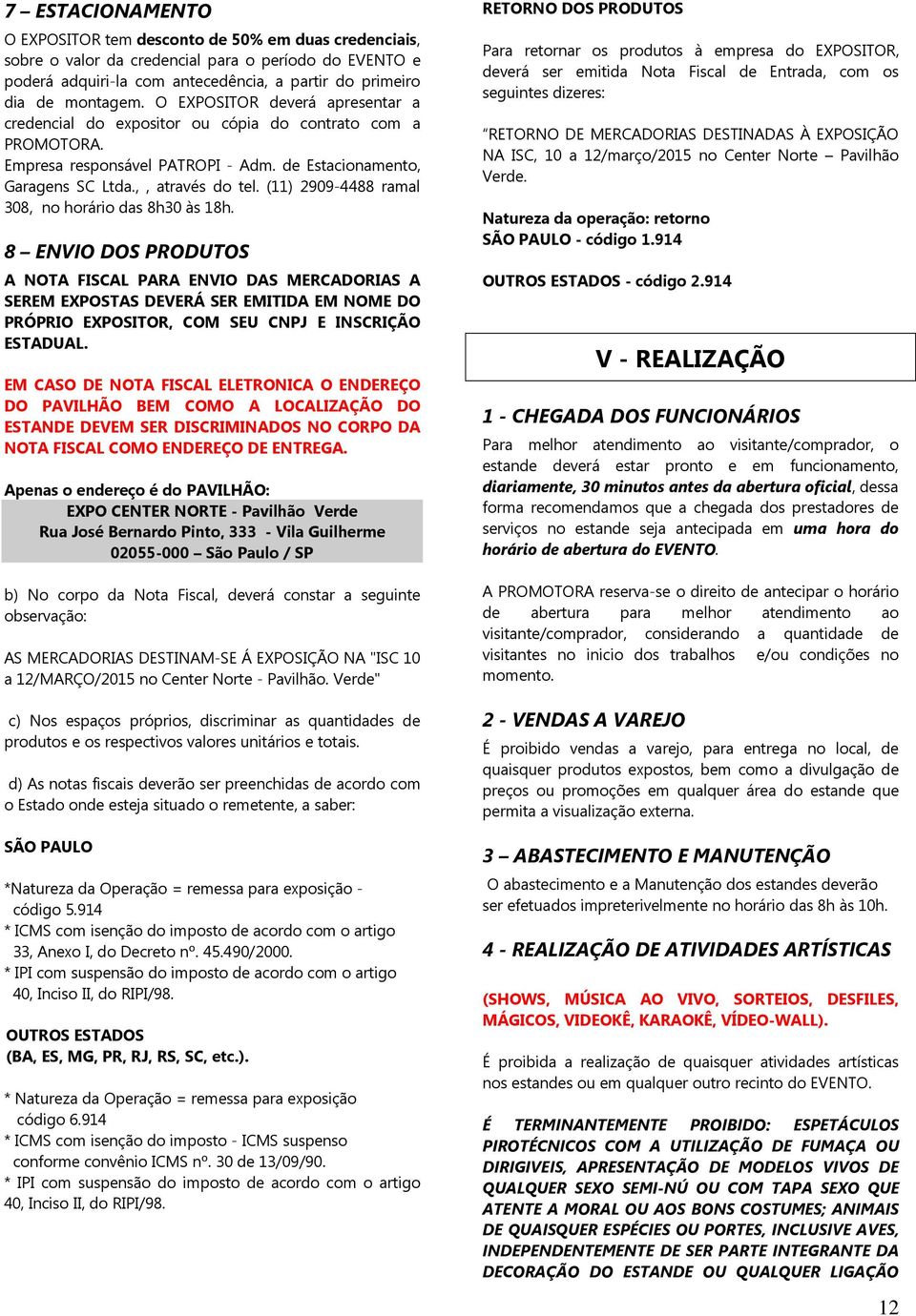 (11) 2909-4488 ramal 308, no horário das 8h30 às 18h.