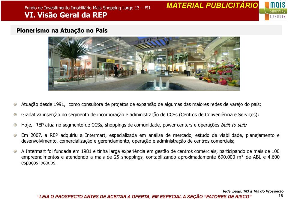 incorporação e administração de CCSs (Centros de Conveniência e Serviços); Hoje, REP atua no segmento de CCSs, shoppings de comunidade, power centers e operações built-to-suit; Em 2007, a REP