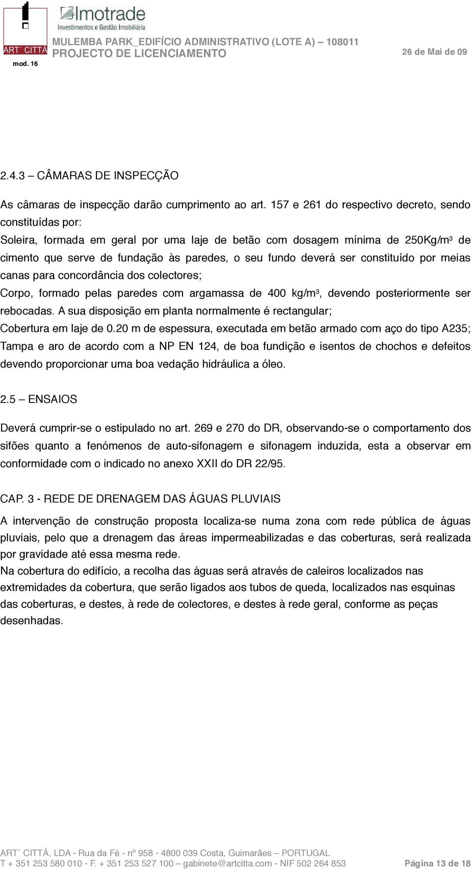 deverá ser constituído por meias canas para concordância dos colectores; Corpo, formado pelas paredes com argamassa de 400 kg/m 3, devendo posteriormente ser rebocadas.