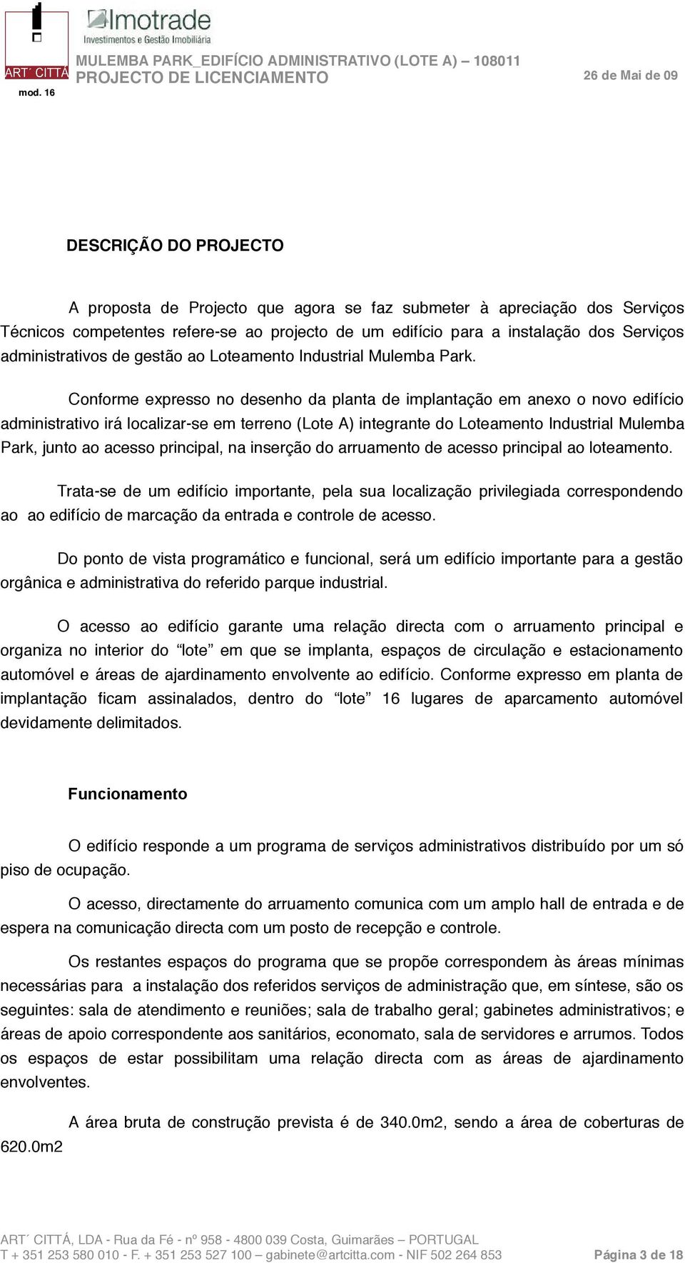 Conforme expresso no desenho da planta de implantação em anexo o novo edifício administrativo irá localizar-se em terreno (Lote A) integrante do Loteamento Industrial Mulemba Park, junto ao acesso