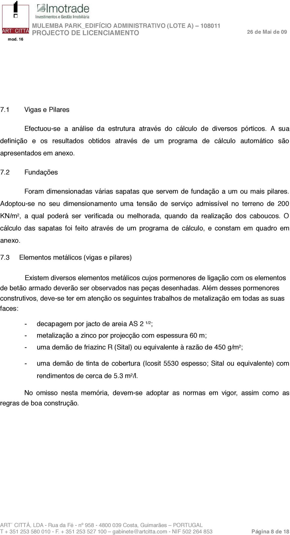 2 Fundações Foram dimensionadas várias sapatas que servem de fundação a um ou mais pilares.