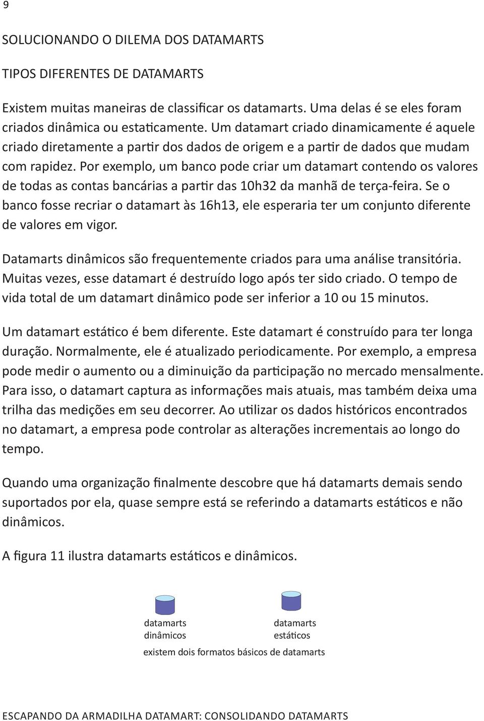 Por exemplo, um banco pode criar um datamart contendo os valores de todas as contas bancárias a partir das 10h32 da manhã de terça-feira.