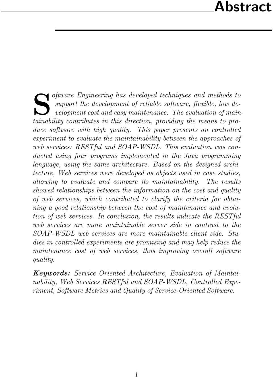 This paper presents an controlled experiment to evaluate the maintainability between the approaches of web services: RESTful and SOAP-WSDL.