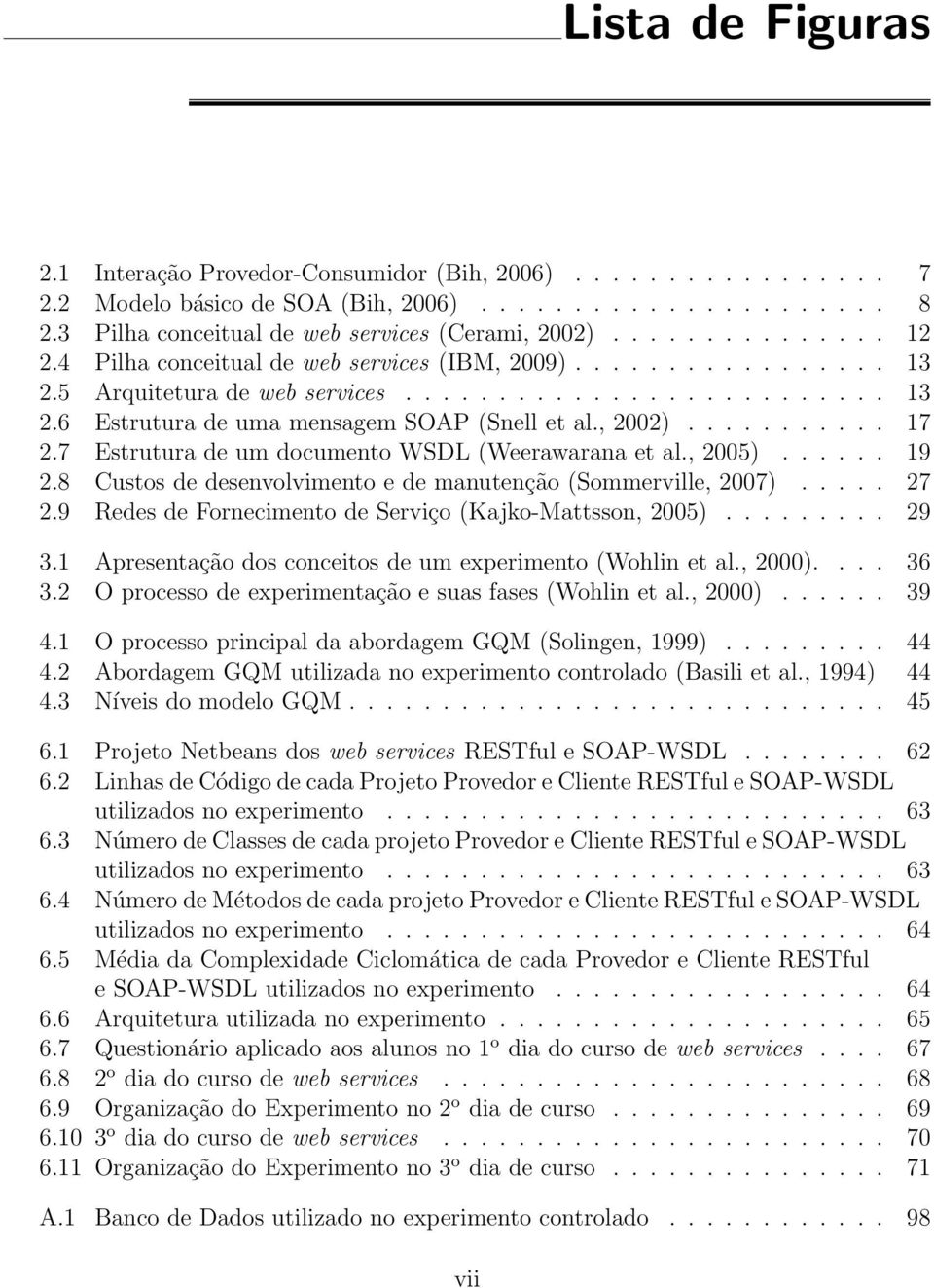 , 2002)........... 17 2.7 Estrutura de um documento WSDL (Weerawarana et al., 2005)...... 19 2.8 Custos de desenvolvimento e de manutenção (Sommerville, 2007)..... 27 2.